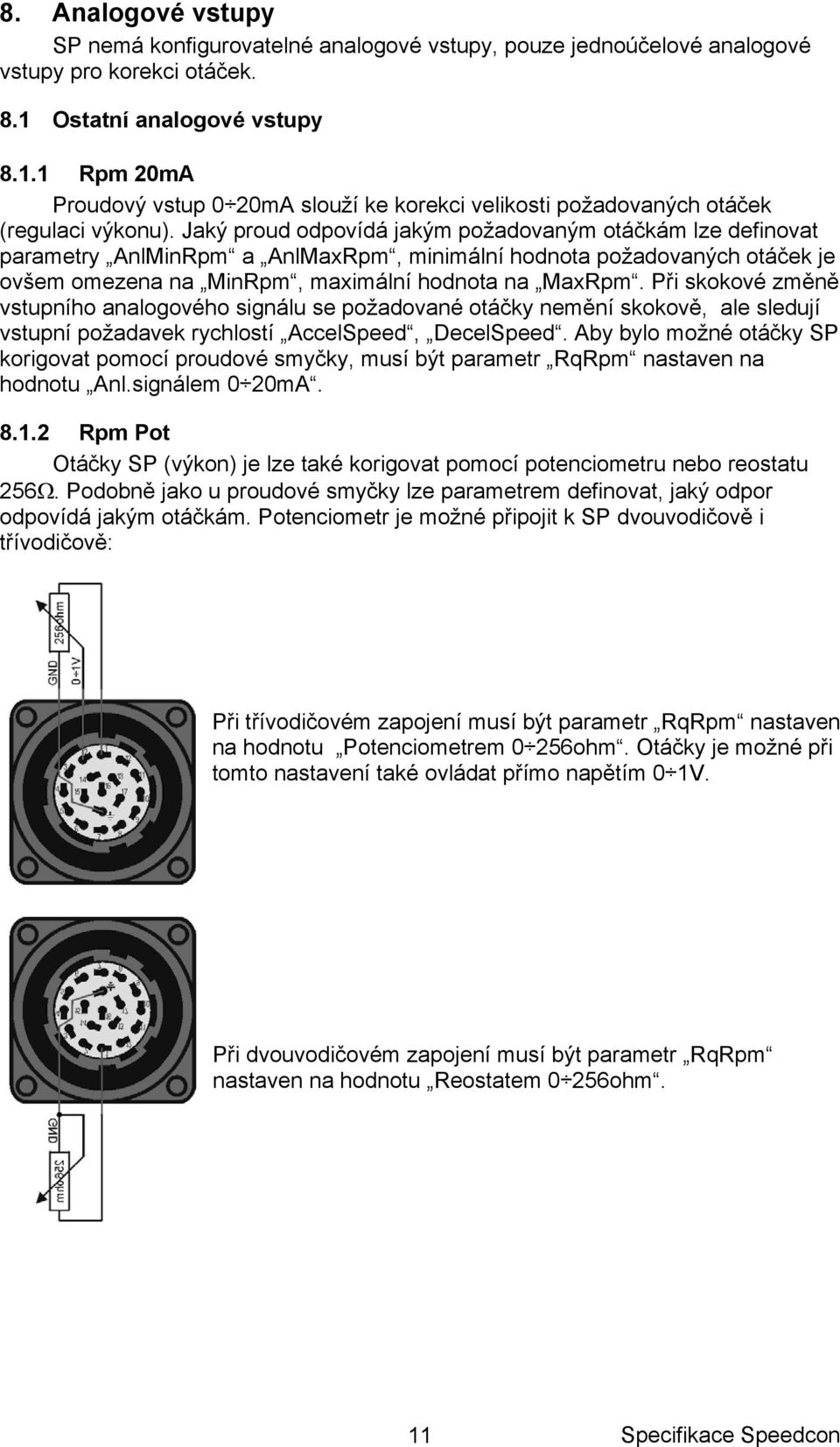 Jaký proud odpovídá jakým požadovaným otáčkám lze definovat parametry AnlMinRpm a AnlMaxRpm, minimální hodnota požadovaných otáček je ovšem omezena na MinRpm, maximální hodnota na MaxRpm.