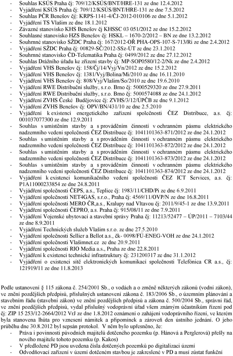 4.2012 - Vyjádření SŢDC Praha čj: 00829-SČ/2012-SSz-ÚT ze dne 23.1.2012 - Souhrnné stanovisko ČD-Telematika Praha čj: 0499/2012 ze dne 27.12.2012 - Souhlas Dráţního úřadu ke zřízení stavby čj: MP-SOP0580/12-2/Nk ze dne 2.