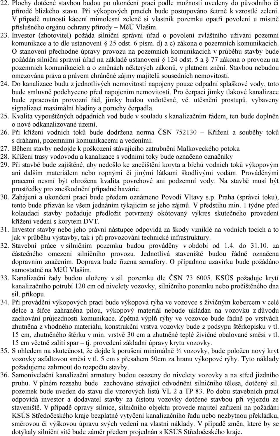 Investor (zhotovitel) poţádá silniční správní úřad o povolení zvláštního uţívání pozemní komunikace a to dle ustanovení 25 odst. 6 písm. d) a c) zákona o pozemních komunikacích.
