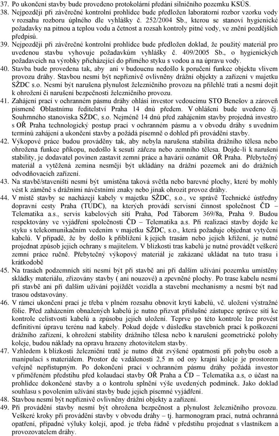 , kterou se stanoví hygienické poţadavky na pitnou a teplou vodu a četnost a rozsah kontroly pitné vody, ve znění pozdějších předpisů. 39.