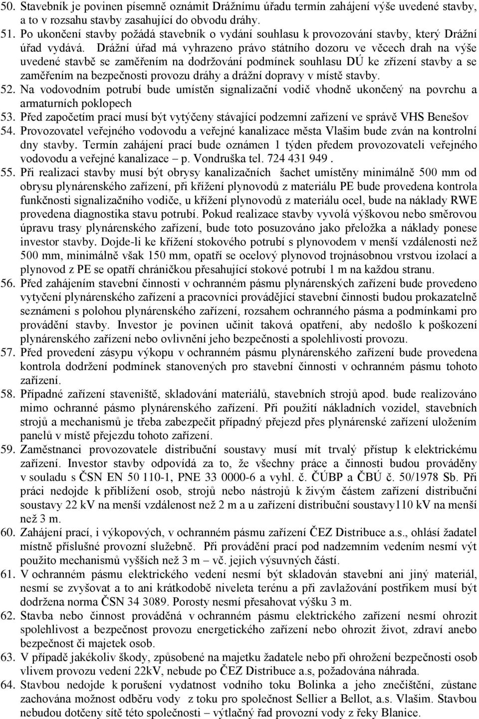 Dráţní úřad má vyhrazeno právo státního dozoru ve věcech drah na výše uvedené stavbě se zaměřením na dodrţování podmínek souhlasu DÚ ke zřízení stavby a se zaměřením na bezpečnosti provozu dráhy a