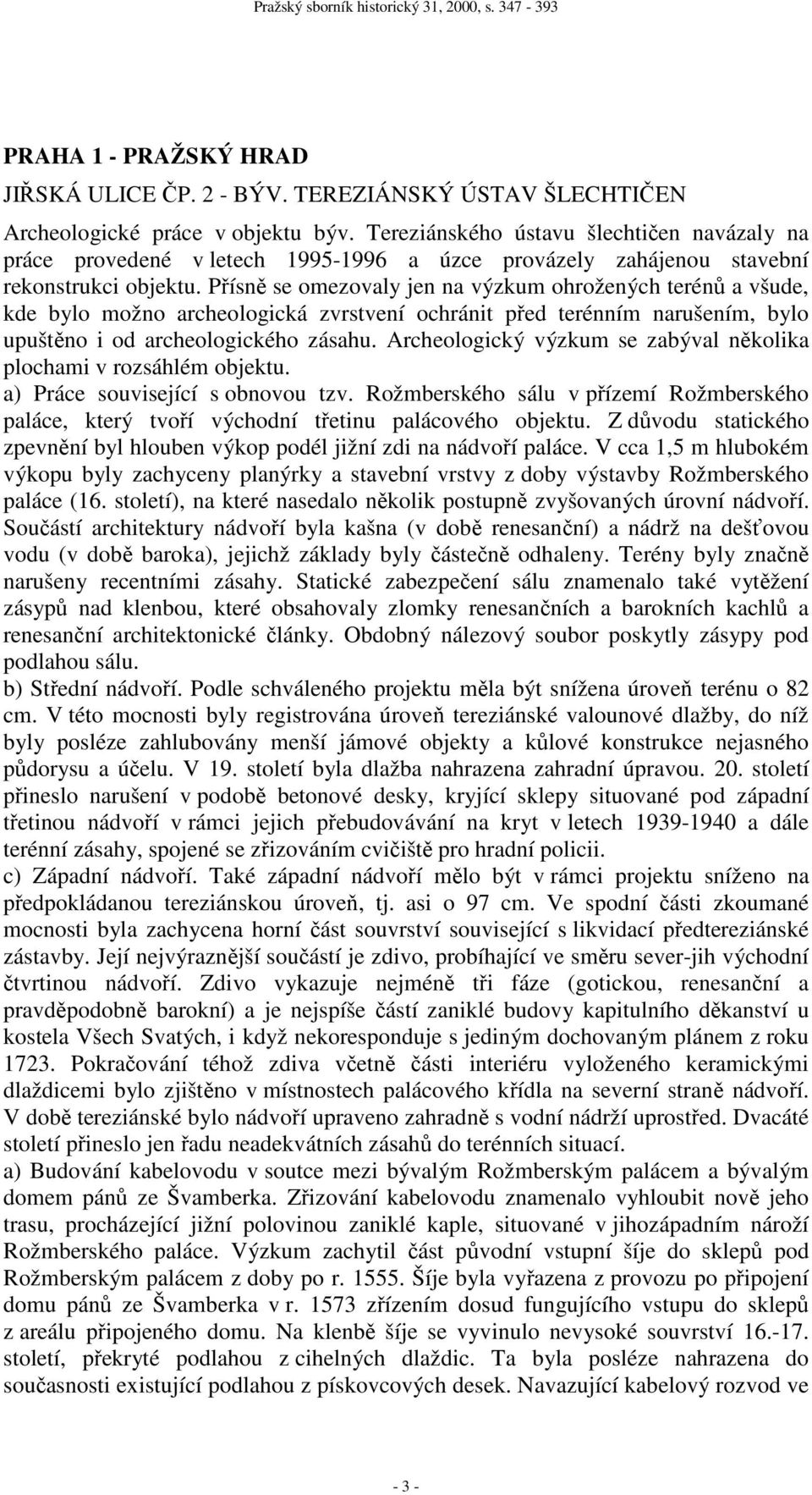 Přísně se omezovaly jen na výzkum ohrožených terénů a všude, kde bylo možno archeologická zvrstvení ochránit před terénním narušením, bylo upuštěno i od archeologického zásahu.