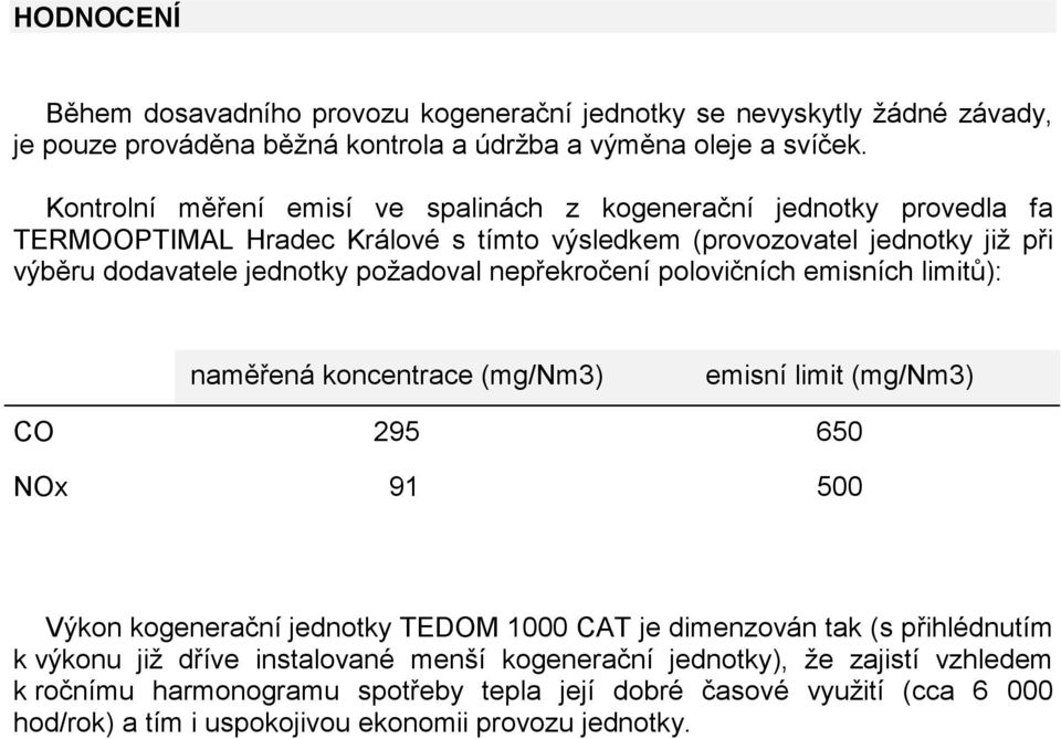 nepřekročení polovičních emisních limitů): naměřená koncentrace (mg/nm3) emisní limit (mg/nm3) CO 295 650 NOx 91 500 Výkon kogenerační jednotky TEDOM 1000 CAT je dimenzován tak (s