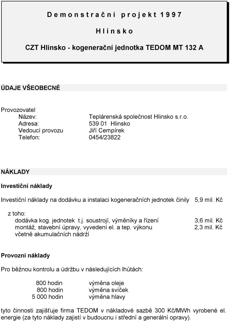 Kč včetně akumulačních nádrží Provozní náklady Pro běžnou kontrolu a údržbu v následujících lhůtách: 800 hodin výměna oleje 800 hodin výměna svíček 5 000 hodin výměna hlavy tyto činnosti zajišťuje