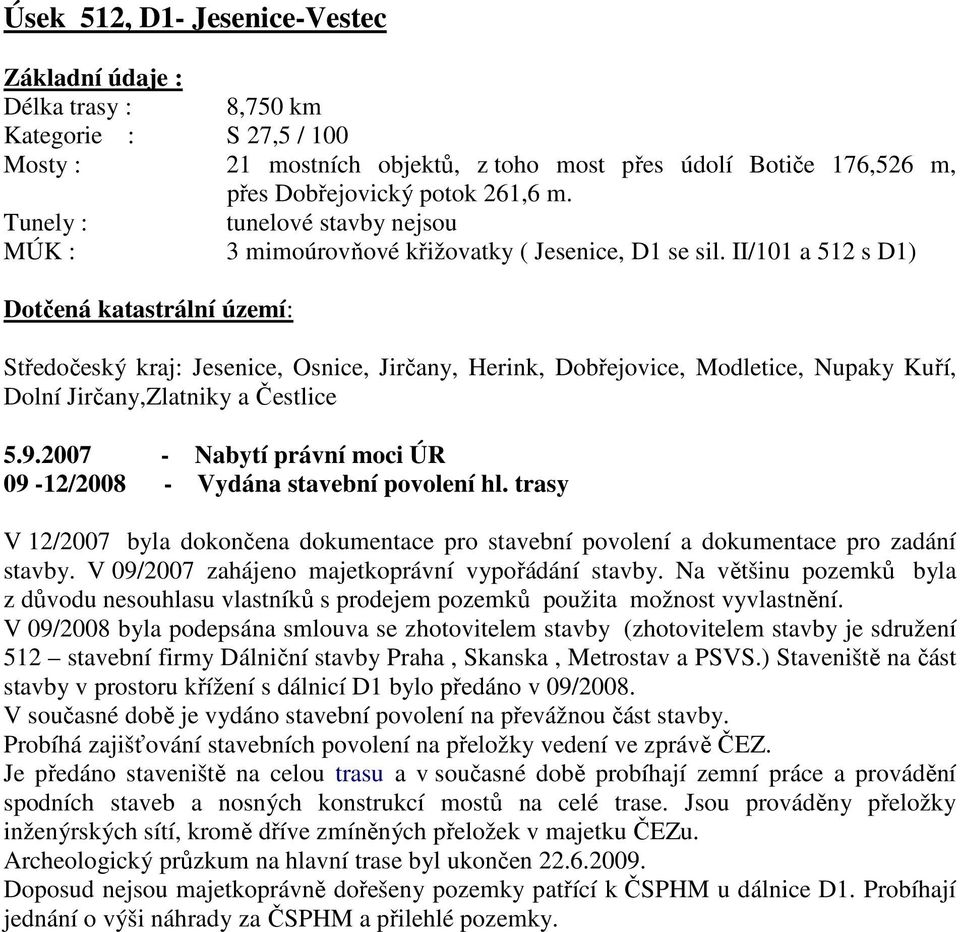 II/101 a 512 s D1) Dotčená katastrální území: Středočeský kraj: Jesenice, Osnice, Jirčany, Herink, Dobřejovice, Modletice, Nupaky Kuří, Dolní Jirčany,Zlatniky a Čestlice 5.9.