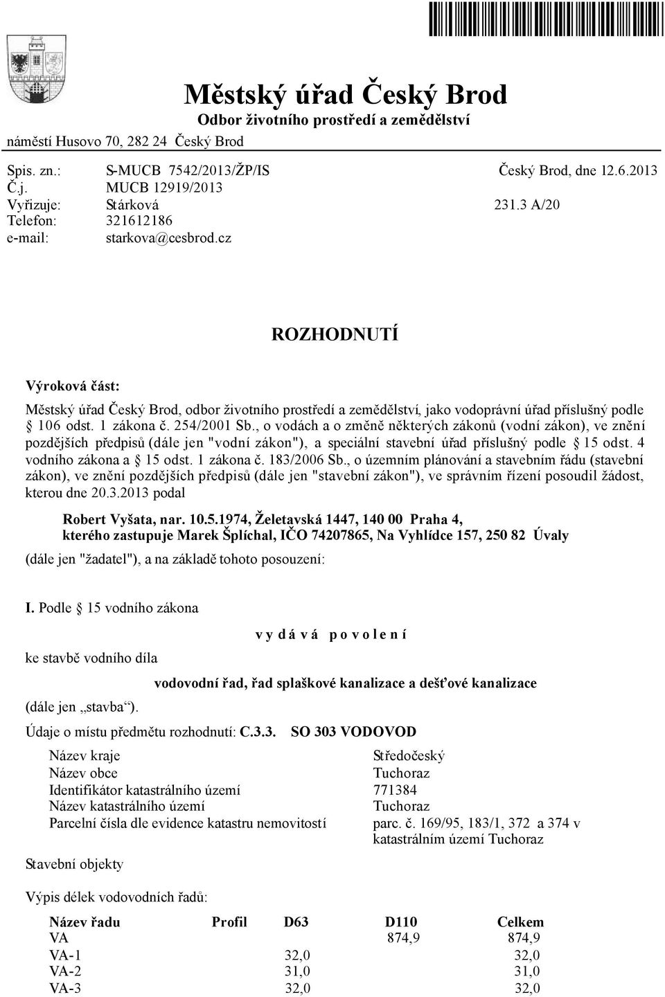 3 A/20 ROZHODNUTÍ Výroková část: Městský úřad Český Brod, odbor životního prostředí a zemědělství, jako vodoprávní úřad příslušný podle 106 odst. 1 zákona č. 254/2001 Sb.