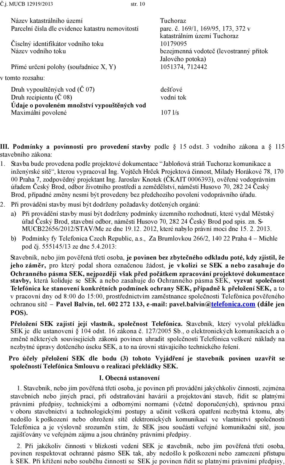 169/1, 169/95, 173, 372 v katastrálním území Tuchoraz Číselný identifikátor vodního toku 10179095 Název vodního toku bezejmenná vodoteč (levostranný přítok Jalového potoka) Přímé určení polohy