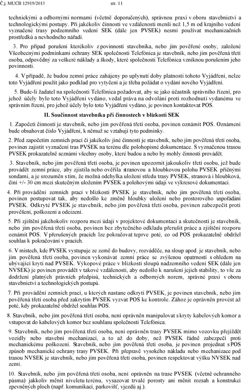 Pro případ porušení kterékoliv z povinností stavebníka, nebo jím pověřené osoby, založené Všeobecnými podmínkami ochrany SEK společnosti Telefónica je stavebník, nebo jím pověřená třetí osoba,