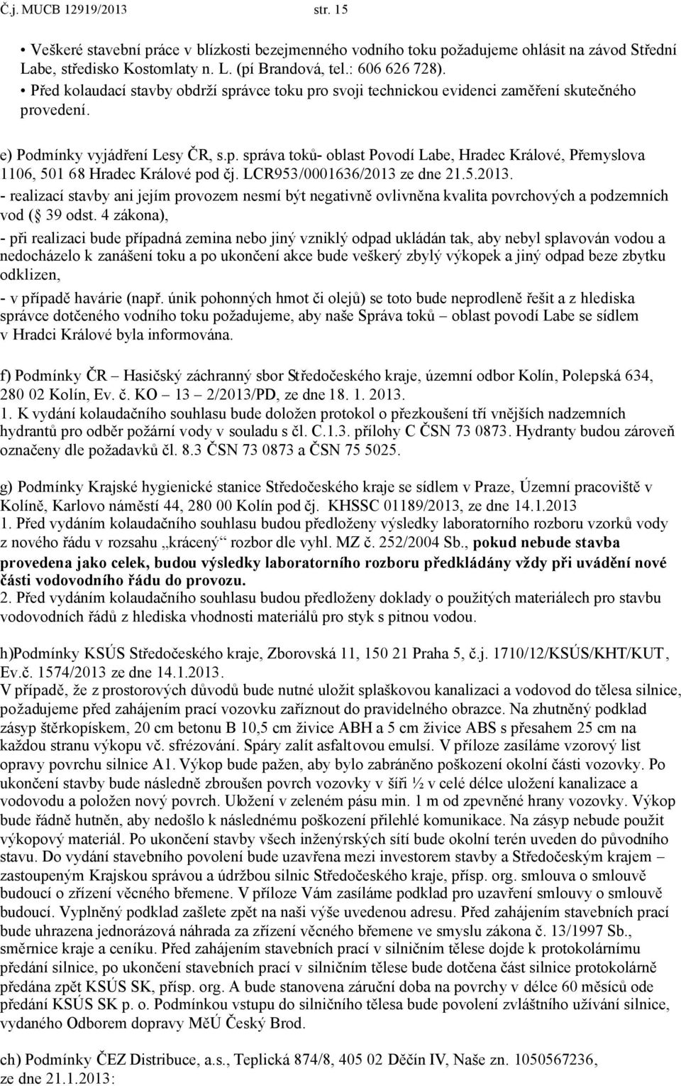 LCR953/0001636/2013 ze dne 21.5.2013. - realizací stavby ani jejím provozem nesmí být negativně ovlivněna kvalita povrchových a podzemních vod ( 39 odst.