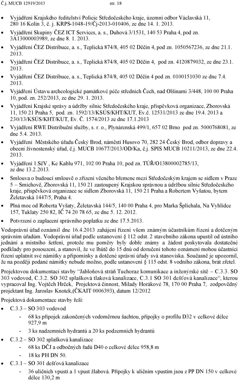 1050567236, ze dne 21.1. 2013. Vyjádření ČEZ Distribuce, a. s., Teplická 874/8, 405 02 Děčín 4, pod zn. 4120879032, ze dne 23.1. 2013. Vyjádření ČEZ Distribuce, a. s., Teplická 874/8, 405 02 Děčín 4 pod zn.