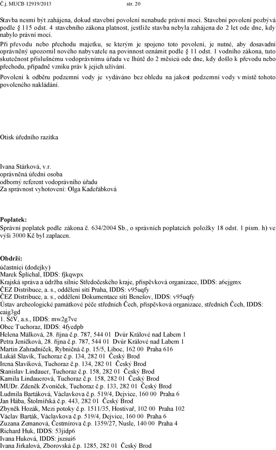 Při převodu nebo přechodu majetku, se kterým je spojeno toto povolení, je nutné, aby dosavadní oprávněný upozornil nového nabyvatele na povinnost oznámit podle 11 odst.