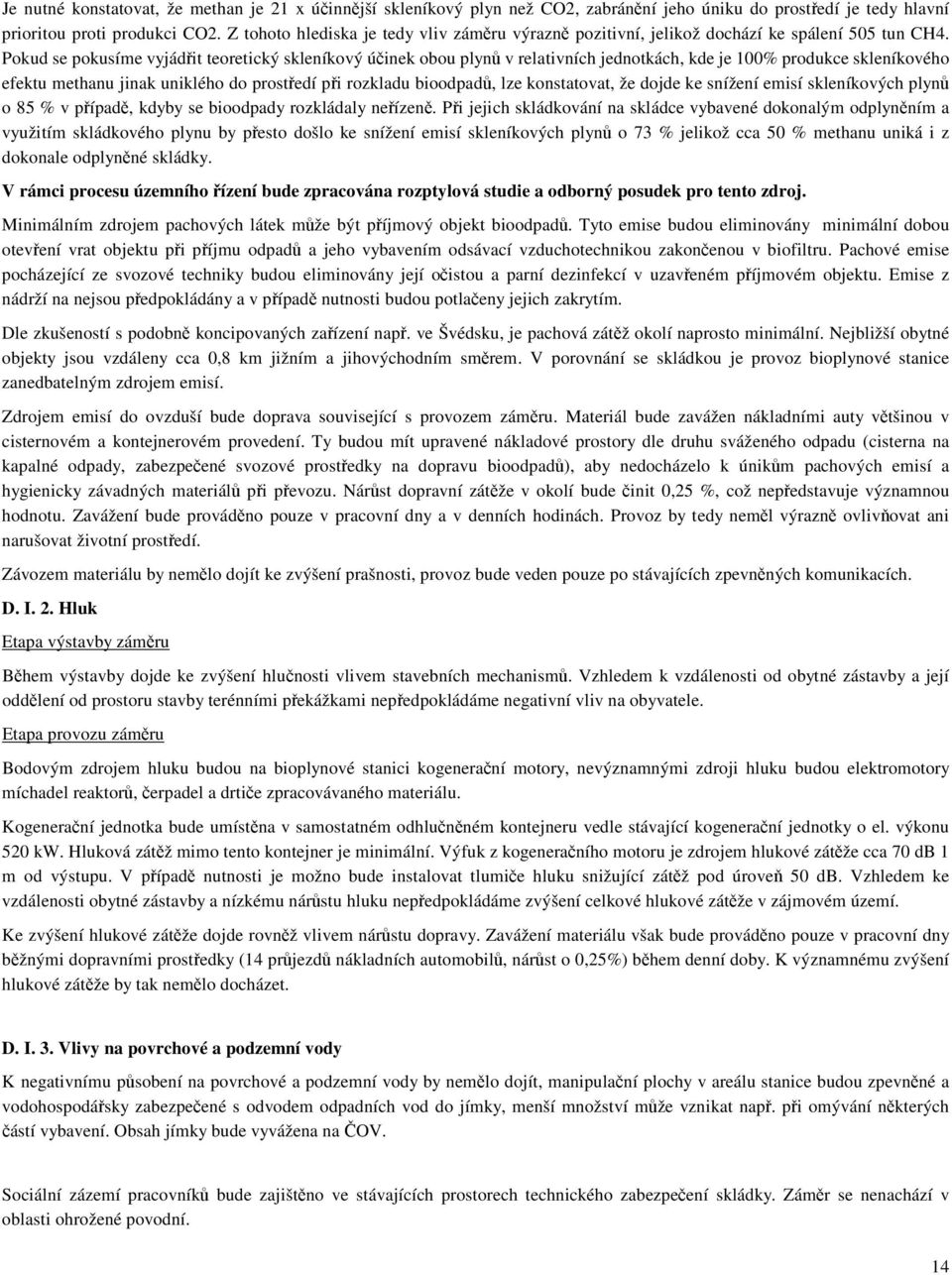 Pokud se pokusíme vyjádřit teoretický skleníkový účinek obou plynů v relativních jednotkách, kde je 100% produkce skleníkového efektu methanu jinak uniklého do prostředí při rozkladu bioodpadů, lze