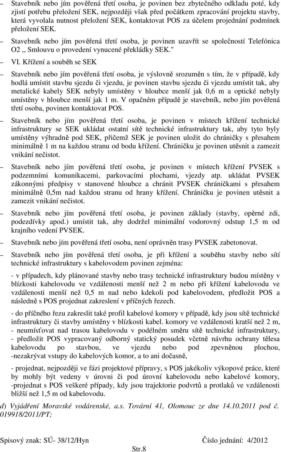 Stavebník nebo jím pověřená třetí osoba, je povinen uzavřít se společností Telefónica O2,, Smlouvu o provedení vynucené překládky SEK." VI.