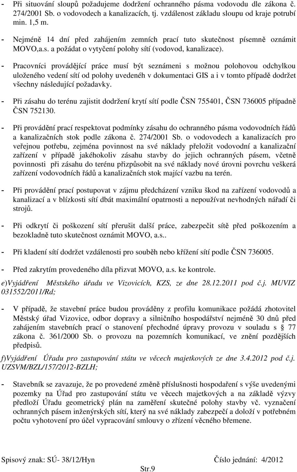 - Pracovníci provádějící práce musí být seznámeni s možnou polohovou odchylkou uloženého vedení sítí od polohy uvedenéh v dokumentaci GIS a i v tomto případě dodržet všechny následující požadavky.