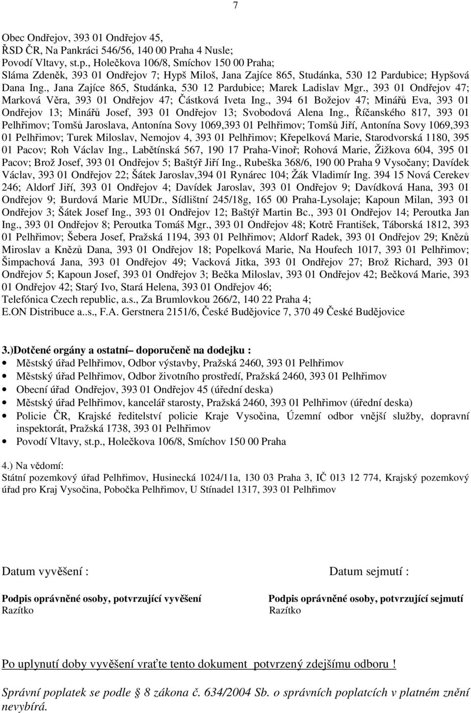 , Jana Zajíce 865, Studánka, 530 12 Pardubice; Marek Ladislav Mgr., 393 01 Ondřejov 47; Marková Věra, 393 01 Ondřejov 47; Částková Iveta Ing.