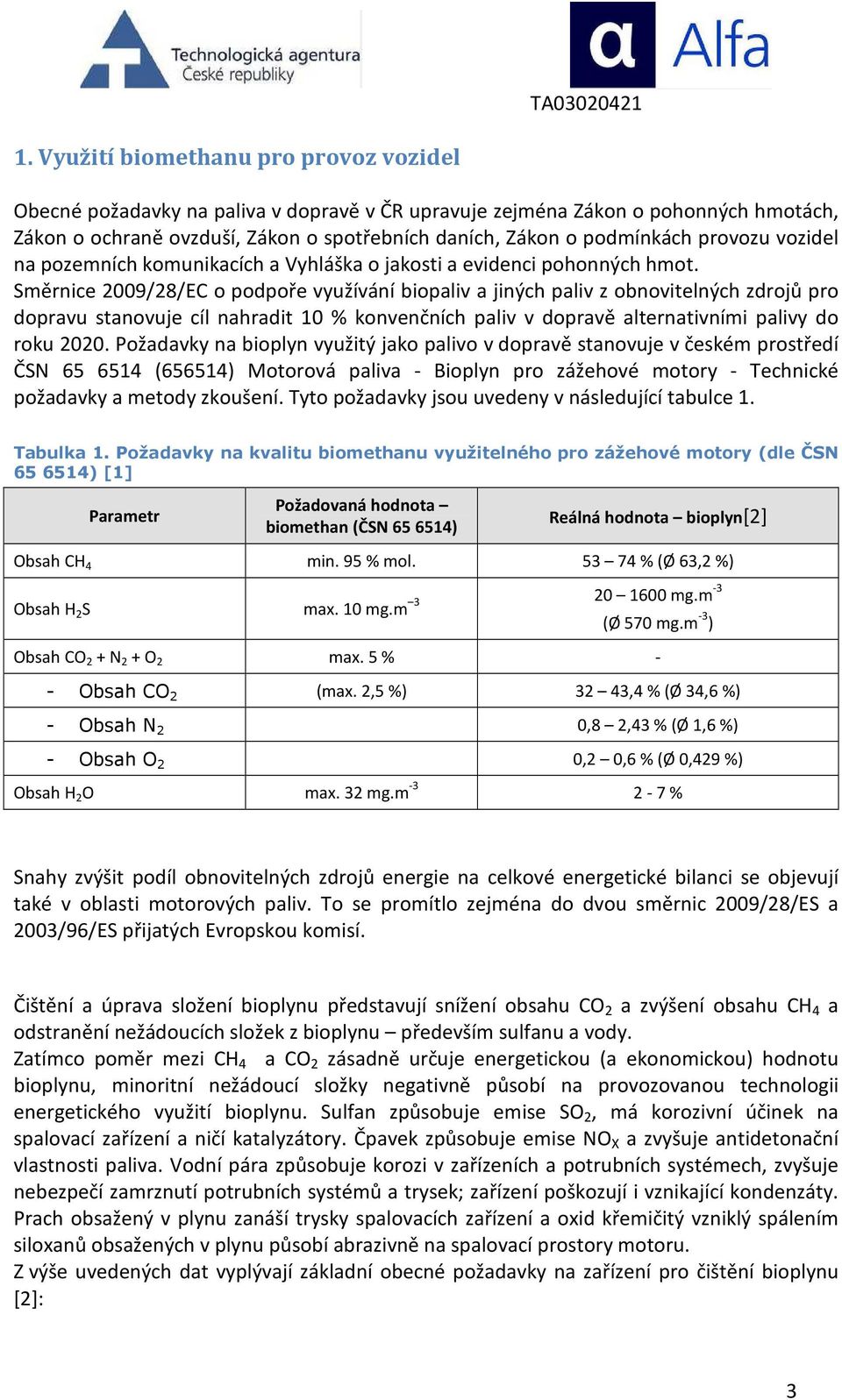 Směrnice 2009/28/EC o podpoře využívání biopaliv a jiných paliv z obnovitelných zdrojů pro dopravu stanovuje cíl nahradit 10 % konvenčních paliv v dopravě alternativními palivy do roku 2020.