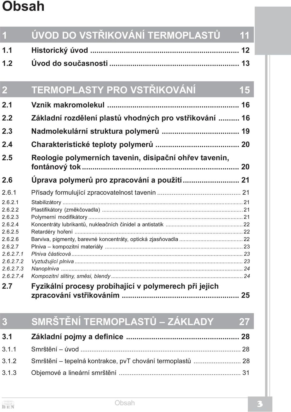 5 Reologie polymerních tavenin, disipaèní ohøev tavenin, fontánový tok... 20 2.6 Úprava polymerù pro zpracování a použití... 21 2.6.1 Pøísady formulující zpracovatelnost tavenin... 21 2.6.2.1 Stabilizátory.