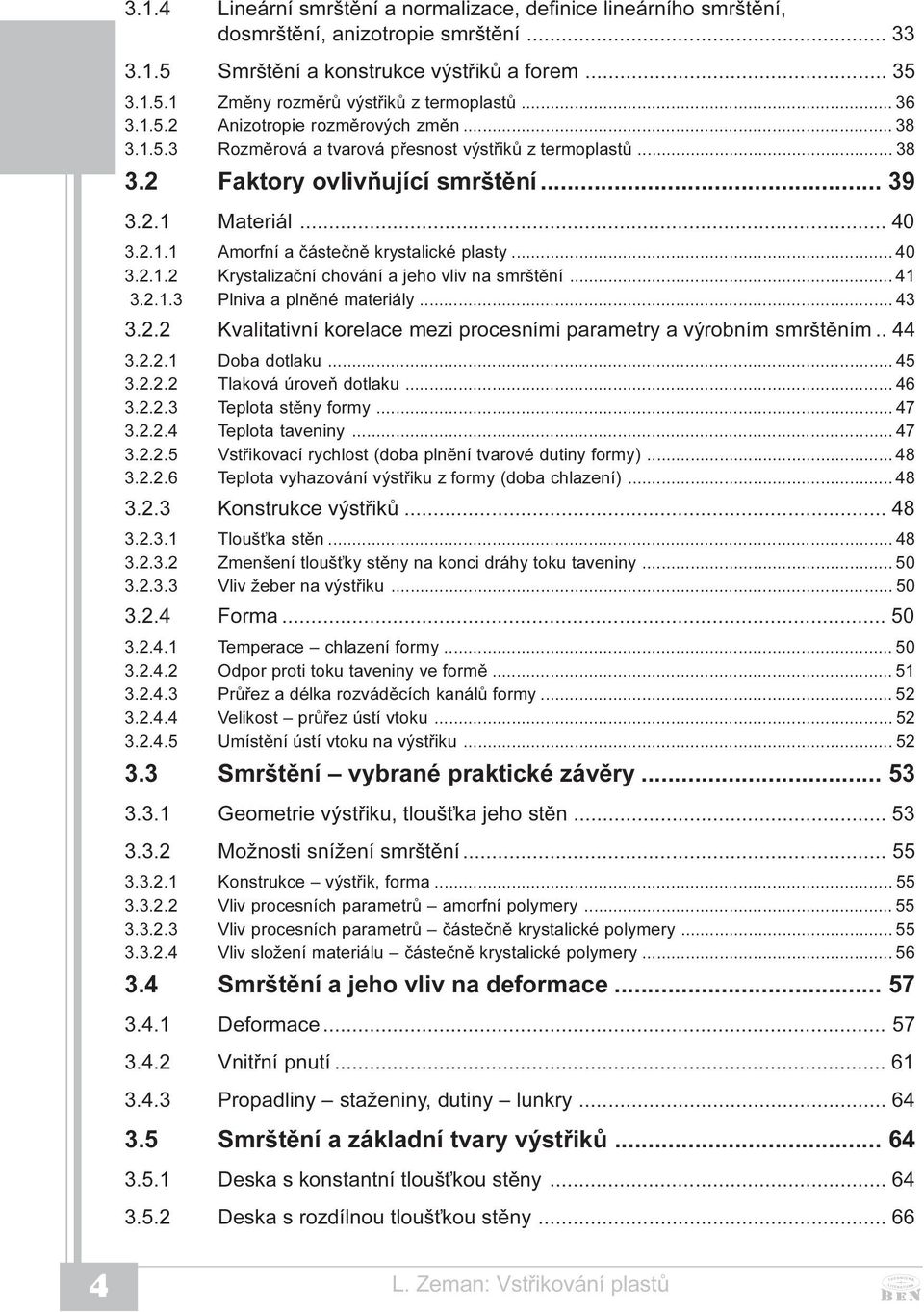 .. 40 3.2.1.2 Krystalizaèní chování a jeho vliv na smrštìní... 41 3.2.1.3 Plniva a plnìné materiály... 43 3.2.2 Kvalitativní korelace mezi procesními parametry a výrobním smrštìním.. 44 3.2.2.1 Doba dotlaku.