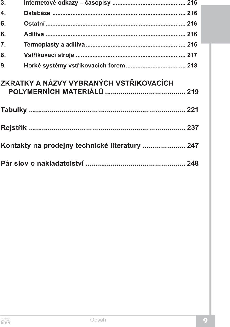 .. 218 ZKRATKY A NÁZVY VYBRANÝCH VSTØIKOVACÍCH POLYMERNÍCH MATERIÁLÙ... 219 Tabulky... 221 Rejstøík.