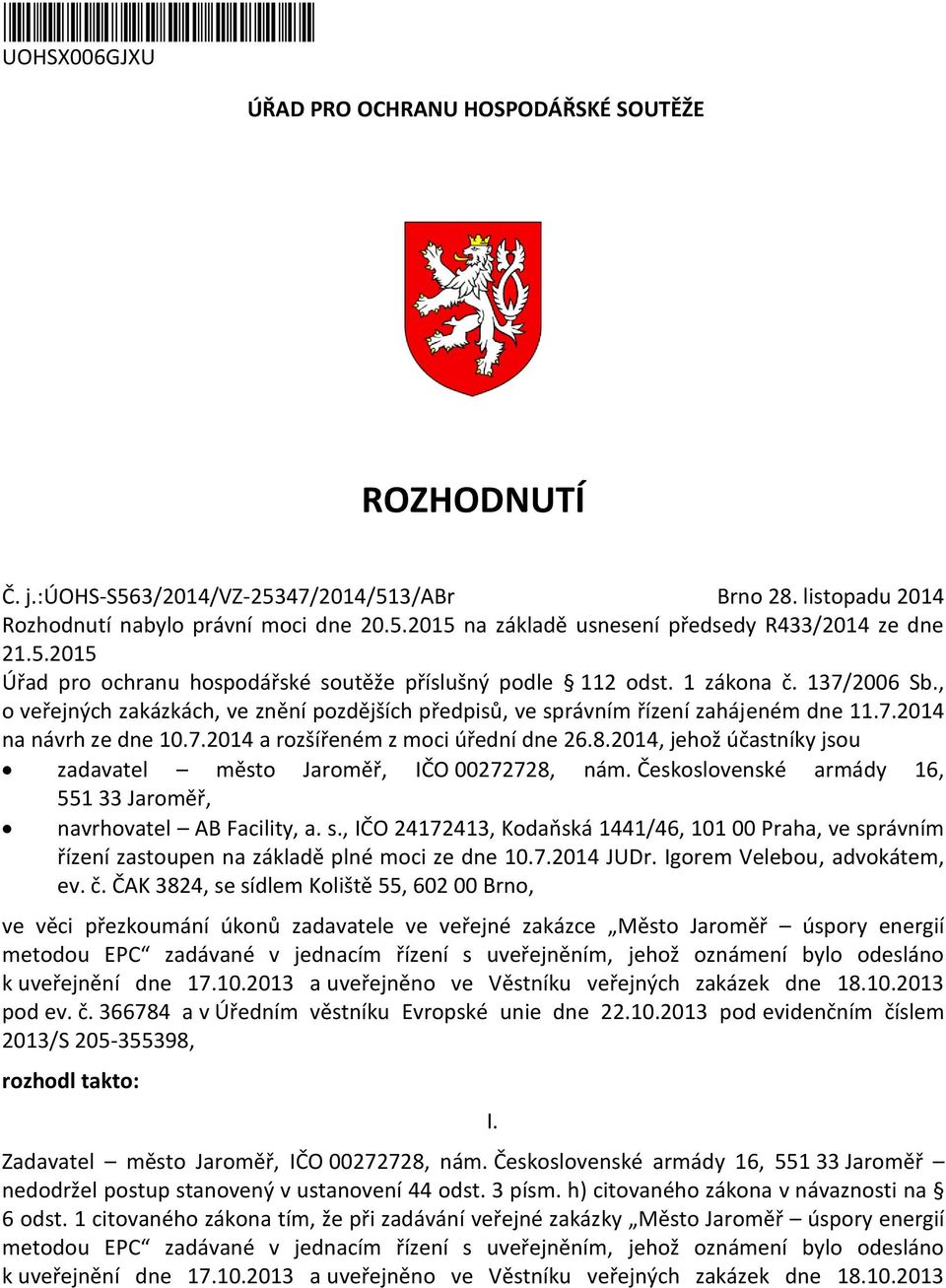 7.2014 a rzšířeném z mci úřední dne 26.8.2014, jehž účastníky jsu zadavatel měst Jarměř, IČO 00272728, nám. Českslvenské armády 16, 551 33 Jarměř, navrhvatel AB Facility, a. s.