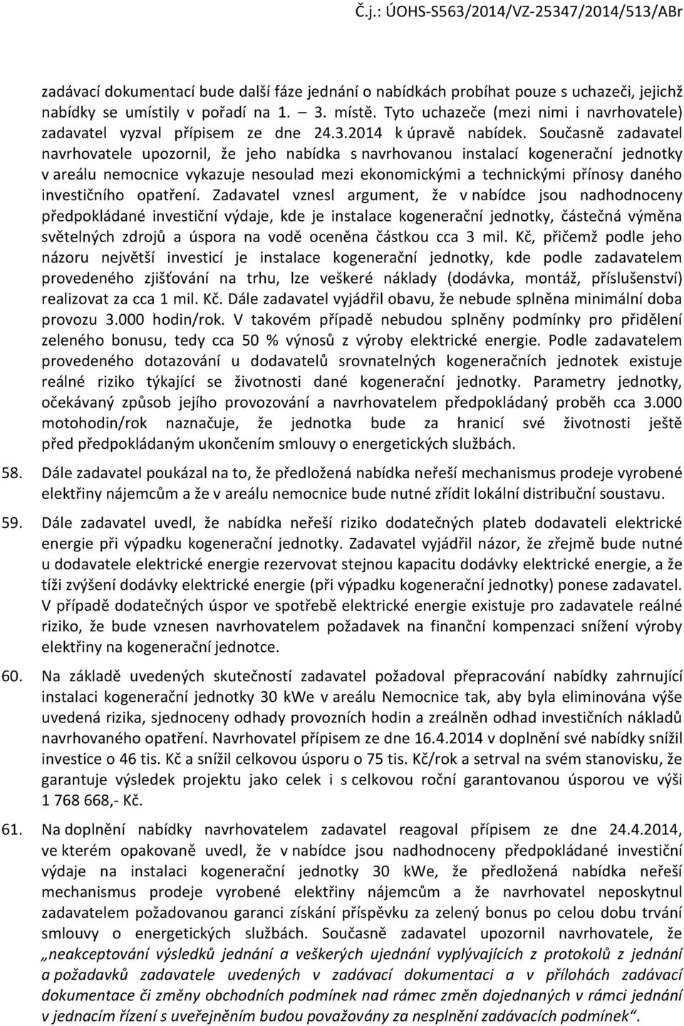 Sučasně zadavatel navrhvatele upzrnil, že jeh nabídka s navrhvanu instalací kgenerační jedntky v areálu nemcnice vykazuje nesulad mezi eknmickými a technickými přínsy danéh investičníh patření.