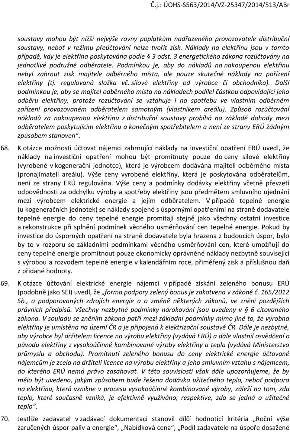 Pdmínku je, aby d nákladů na nakupenu elektřinu nebyl zahrnut zisk majitele dběrnéh místa, ale puze skutečné náklady na přízení elektřiny (tj. regulvaná slžka vč.