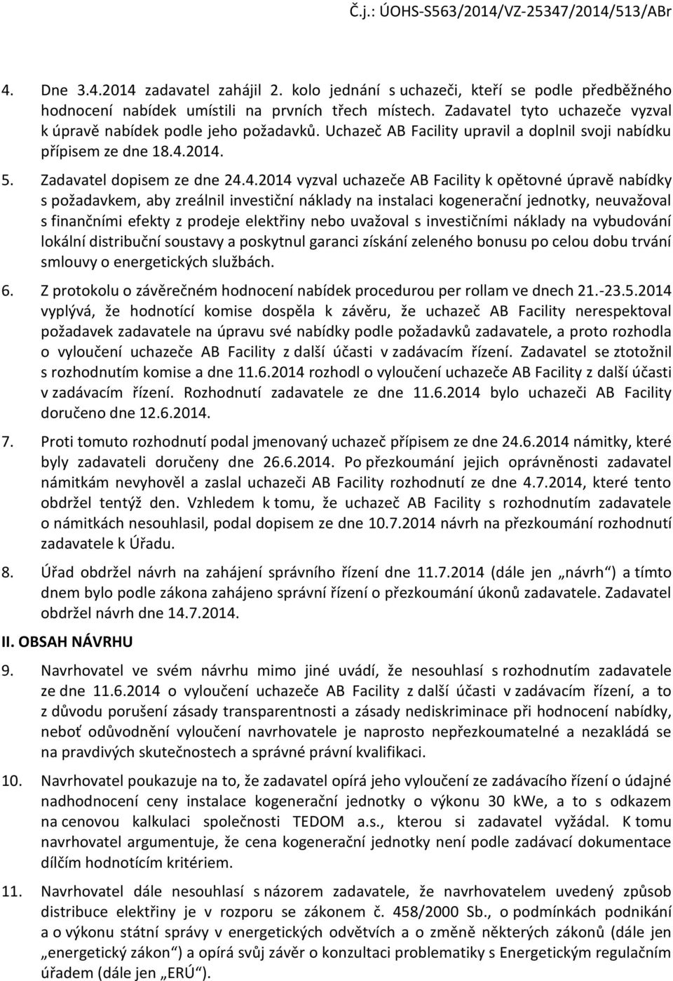 2014. 5. Zadavatel dpisem ze dne 24.4.2014 vyzval uchazeče AB Facility k pětvné úpravě nabídky s pžadavkem, aby zreálnil investiční náklady na instalaci kgenerační jedntky, neuvažval s finančními