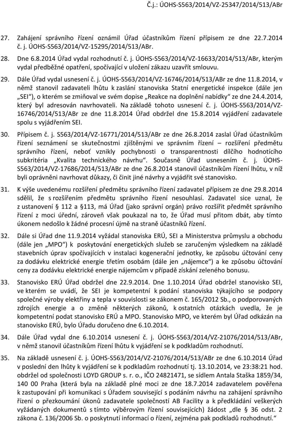 Dále Úřad vydal usnesení č. j. ÚOHS-S563/2014/VZ-16746/2014/513/ABr ze dne 11.8.