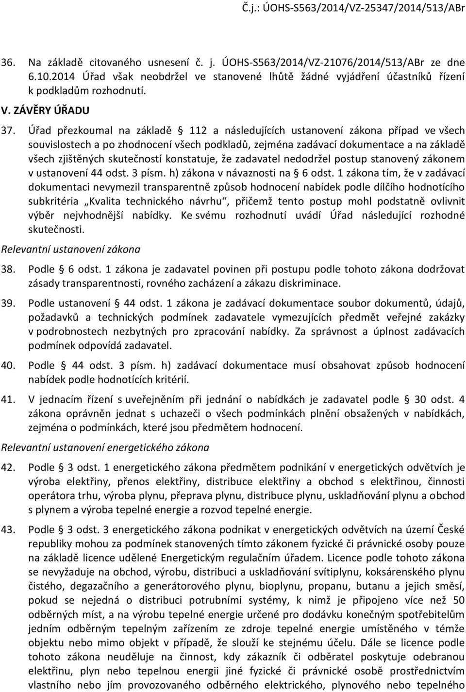 Úřad přezkumal na základě 112 a následujících ustanvení zákna případ ve všech suvislstech a p zhdncení všech pdkladů, zejména zadávací dkumentace a na základě všech zjištěných skutečnstí knstatuje,