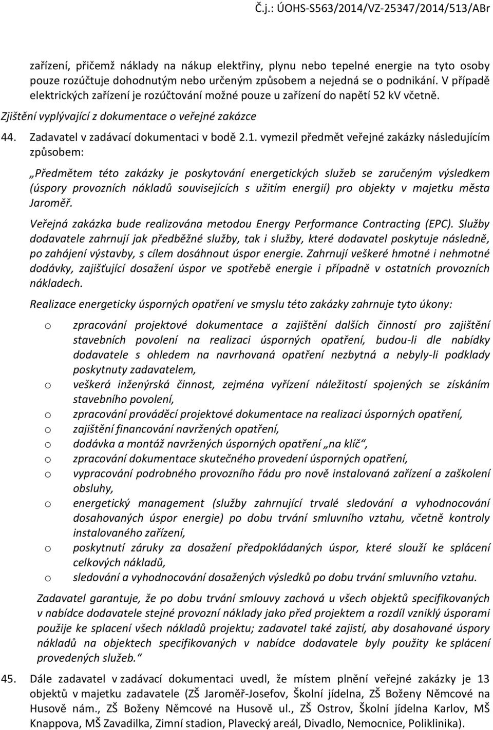 vymezil předmět veřejné zakázky následujícím způsbem: Předmětem tét zakázky je pskytvání energetických služeb se zaručeným výsledkem (úspry prvzních nákladů suvisejících s užitím energií) pr bjekty v