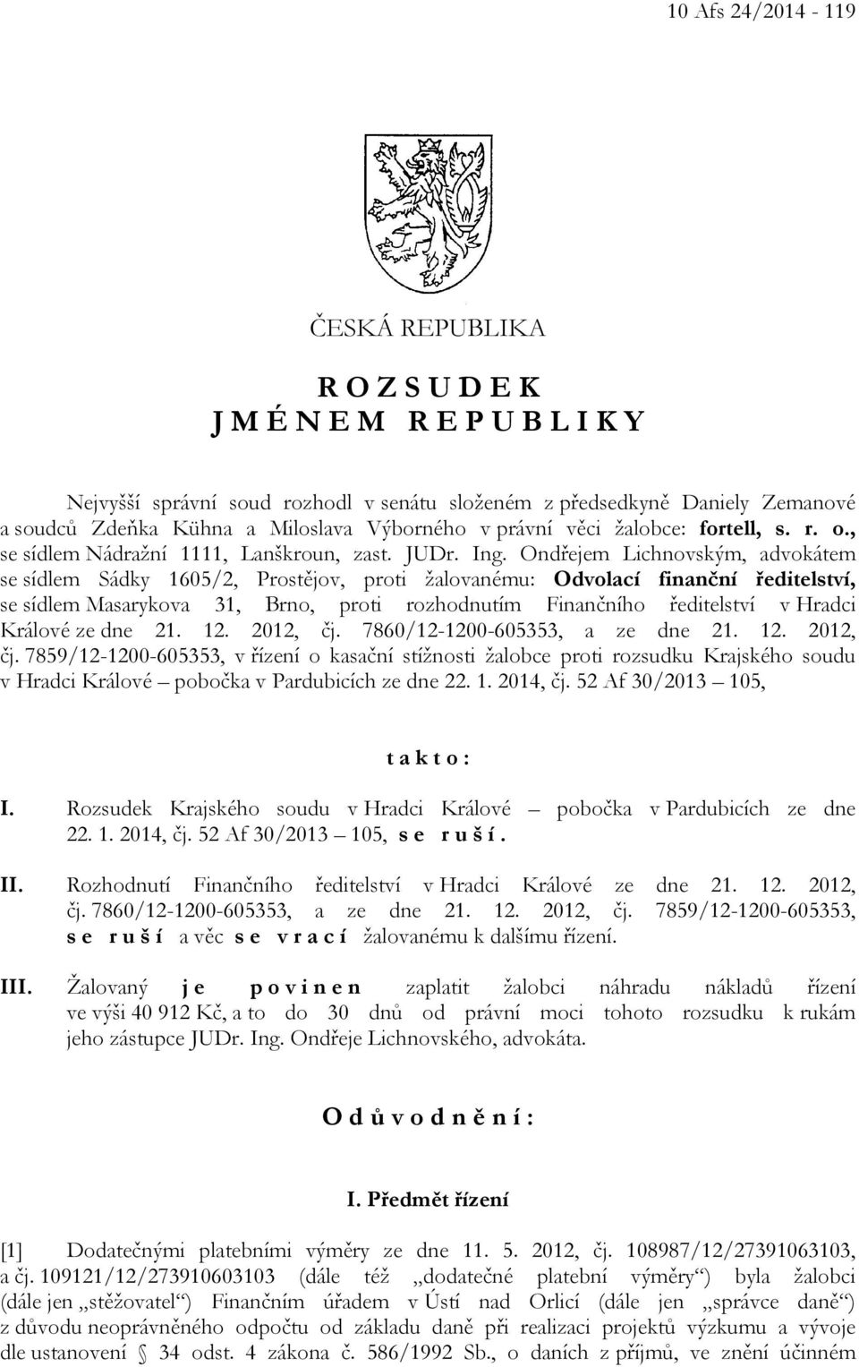 Ondřejem Lichnovským, advokátem se sídlem Sádky 1605/2, Prostějov, proti žalovanému: Odvolací finanční ředitelství, se sídlem Masarykova 31, Brno, proti rozhodnutím Finančního ředitelství v Hradci