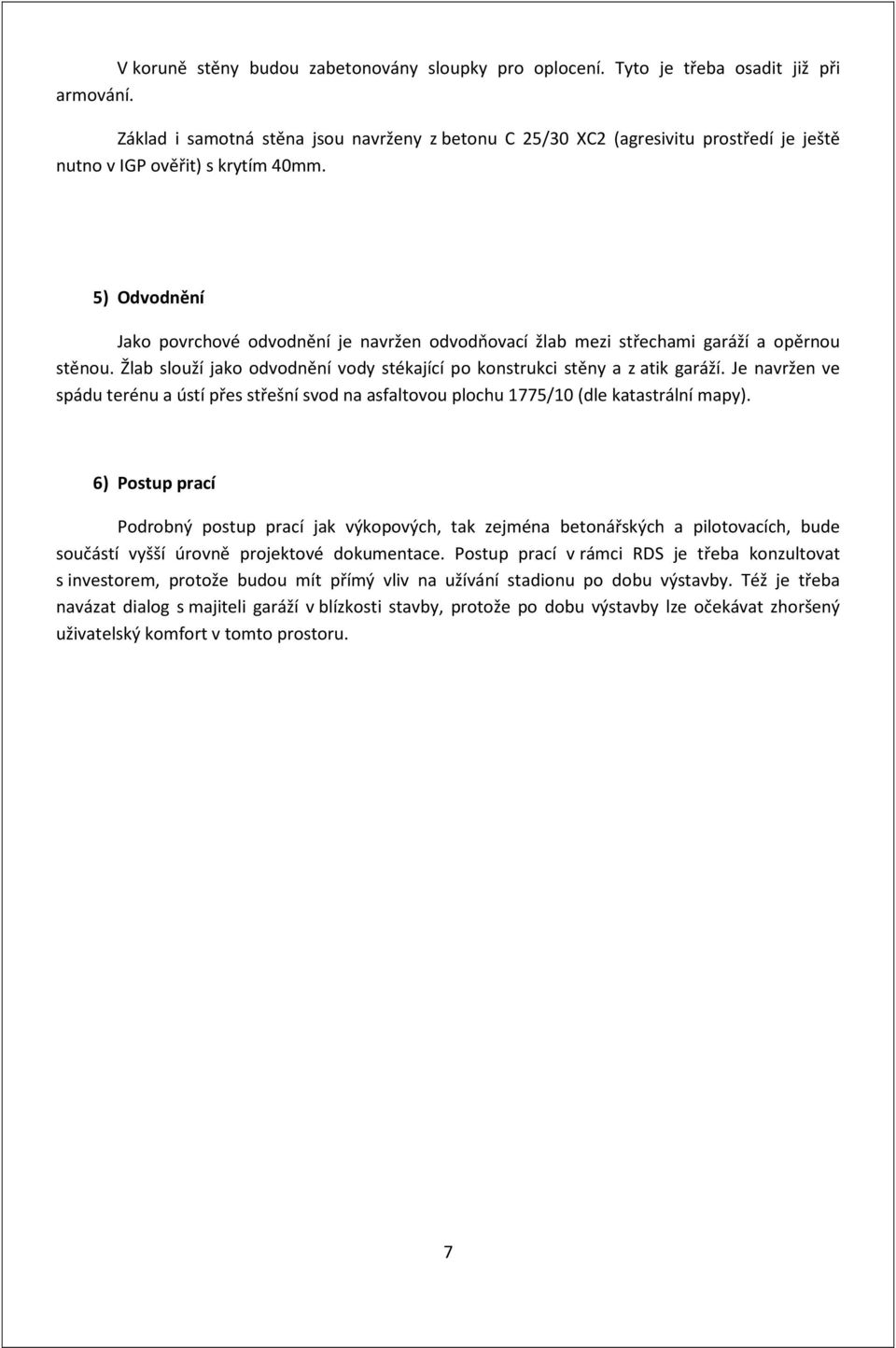 5) Odvodnění Jako povrchové odvodnění je navržen odvodňovací žlab mezi střechami garáží a opěrnou stěnou. Žlab slouží jako odvodnění vody stékající po konstrukci stěny a z atik garáží.