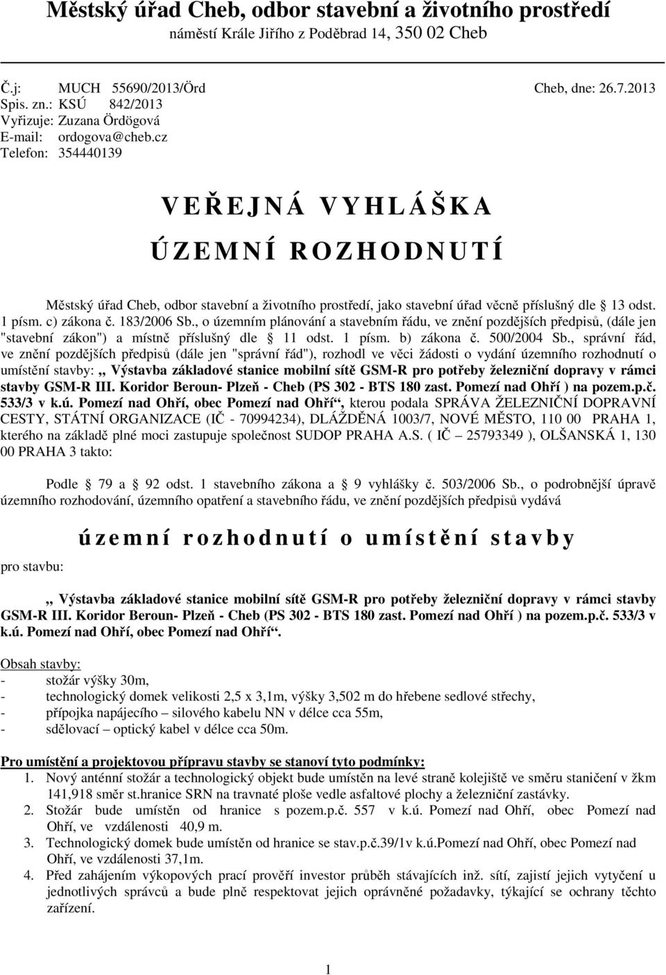 cz Telefon: 354440139 V EŘEJNÁ VYHLÁŠKA Ú Z E M N Í R O Z H O D N U T Í Městský úřad Cheb, odbor stavební a životního prostředí, jako stavební úřad věcně příslušný dle 13 odst. 1 písm. c) zákona č.