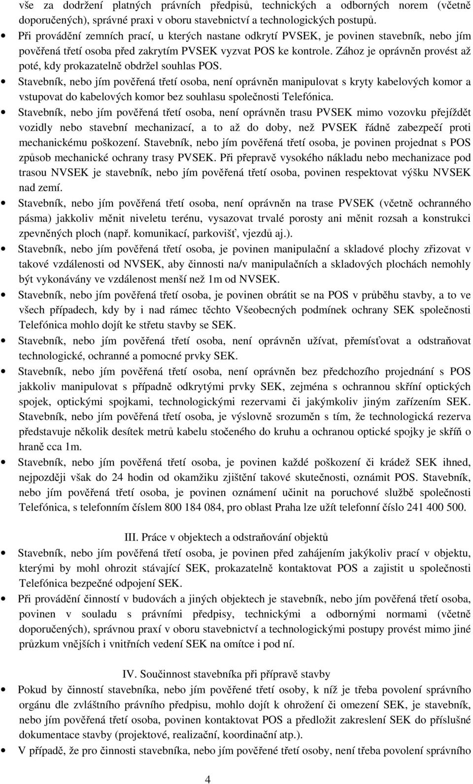Zához je oprávněn provést až poté, kdy prokazatelně obdržel souhlas POS.