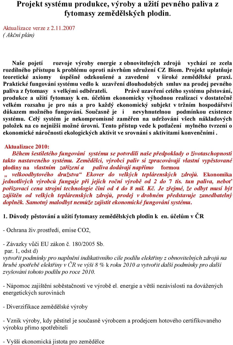 Projekt uplatňuje teoretické axiomy úspěšně odzkoušené a zavedené v široké zemědělské praxi.