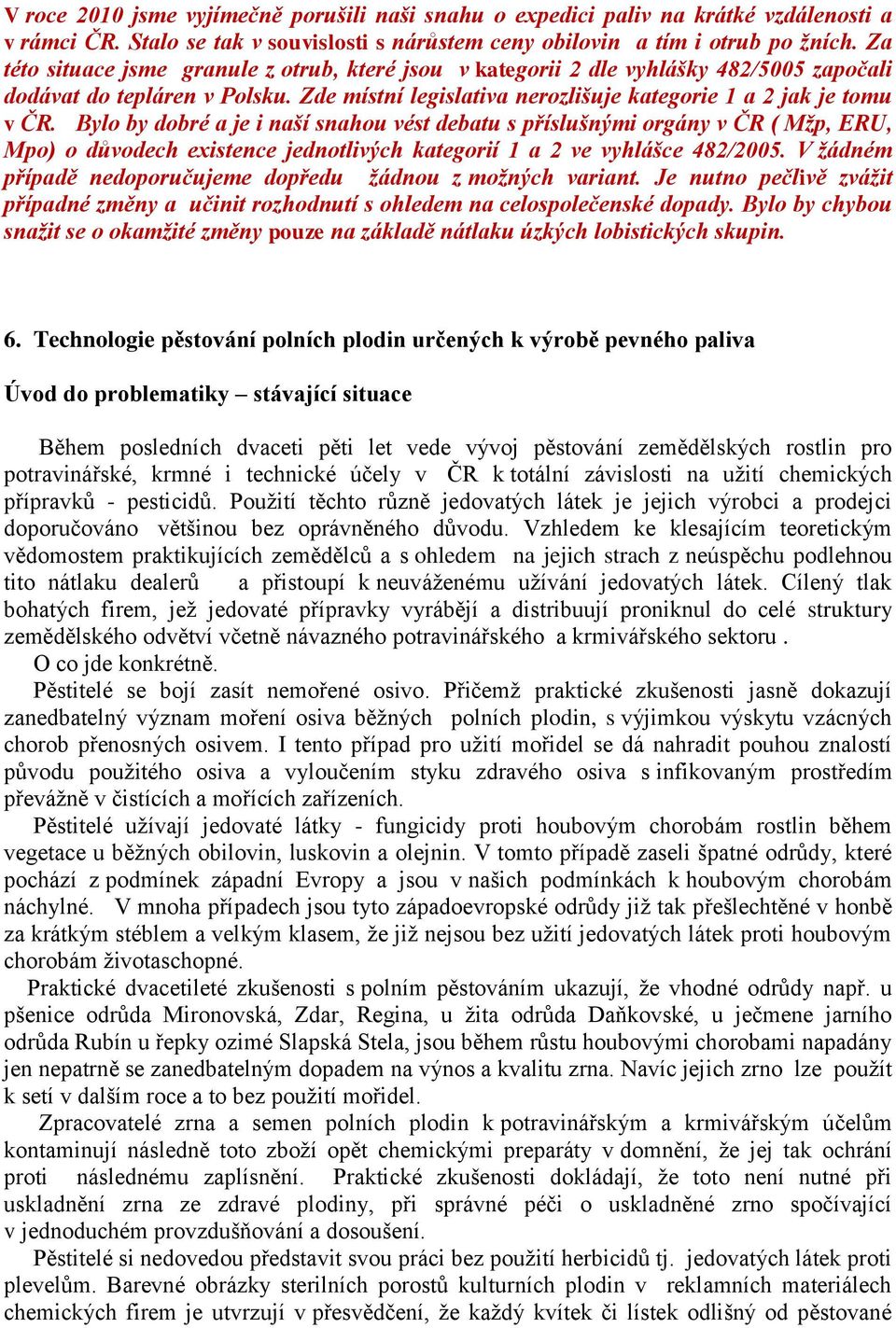 Bylo by dobré a je i naší snahou vést debatu s příslušnými orgány v ČR ( Mžp, ERU, Mpo) o důvodech existence jednotlivých kategorií 1 a 2 ve vyhlášce 482/2005.