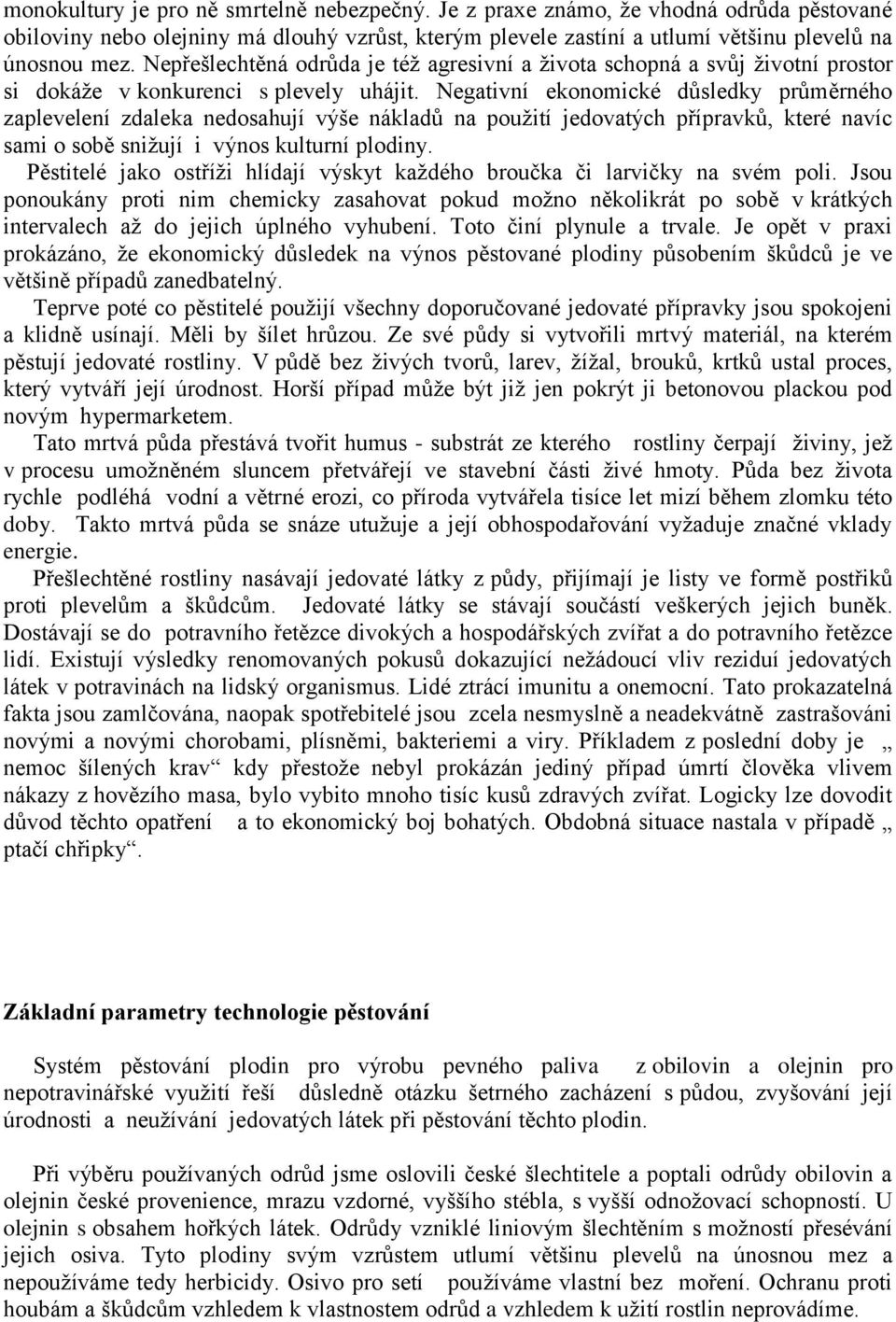 Negativní ekonomické důsledky průměrného zaplevelení zdaleka nedosahují výše nákladů na použití jedovatých přípravků, které navíc sami o sobě snižují i výnos kulturní plodiny.