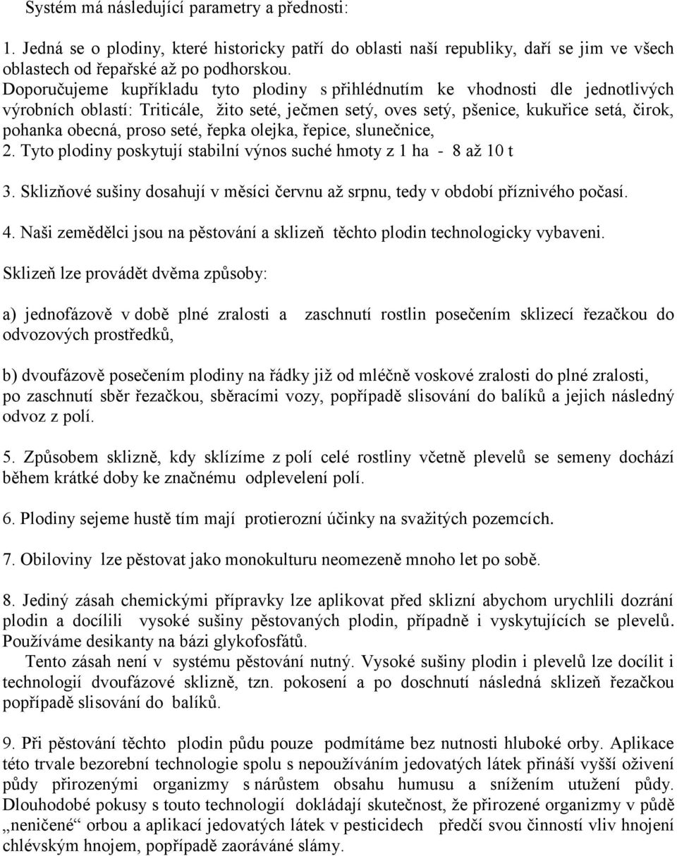 seté, řepka olejka, řepice, slunečnice, 2. Tyto plodiny poskytují stabilní výnos suché hmoty z 1 ha - 8 až 10 t 3. Sklizňové sušiny dosahují v měsíci červnu až srpnu, tedy v období příznivého počasí.