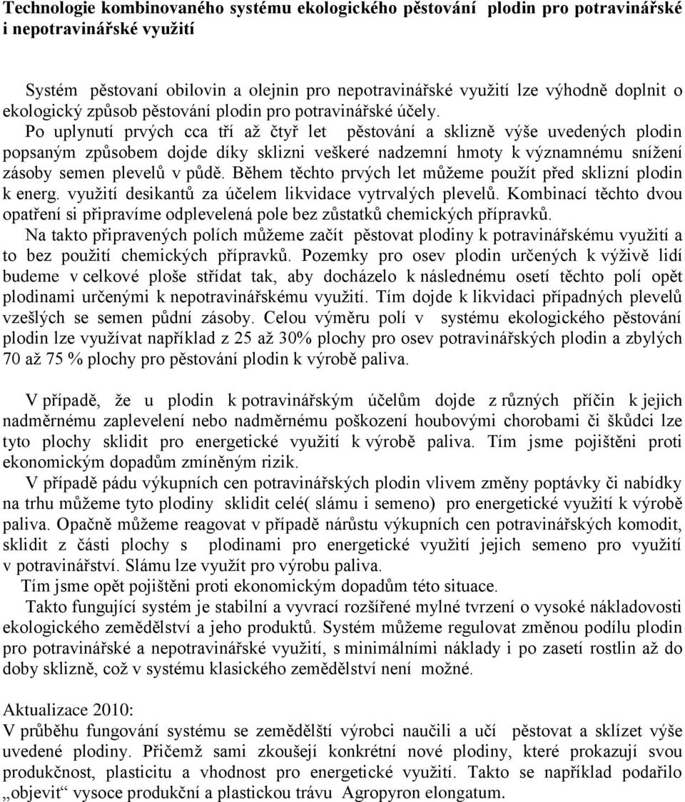 Po uplynutí prvých cca tří až čtyř let pěstování a sklizně výše uvedených plodin popsaným způsobem dojde díky sklizni veškeré nadzemní hmoty k významnému snížení zásoby semen plevelů v půdě.