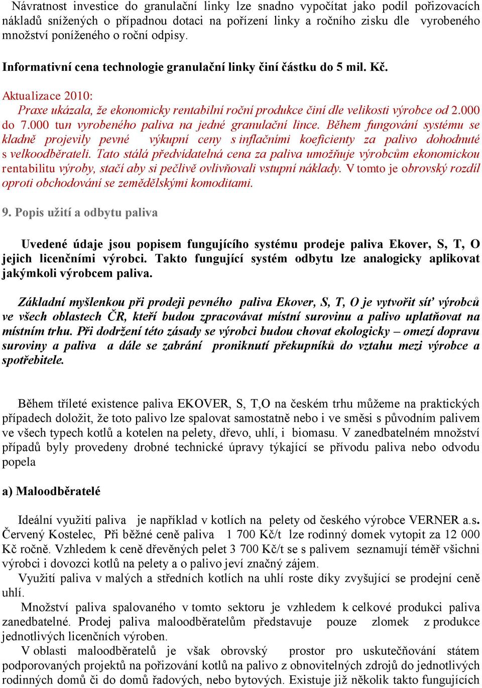 000 tun vyrobeného paliva na jedné granulační lince. Během fungování systému se kladně projevily pevné výkupní ceny s inflačními koeficienty za palivo dohodnuté s velkoodběrateli.