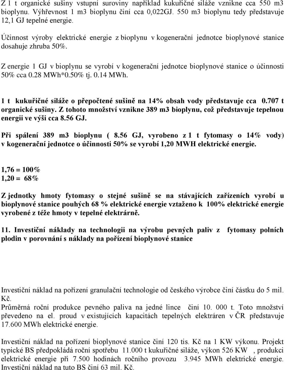 Z energie 1 GJ v bioplynu se vyrobí v kogenerační jednotce bioplynové stanice o účinnosti 50% cca 0.28 MWh*0.50% tj. 0.14 MWh.