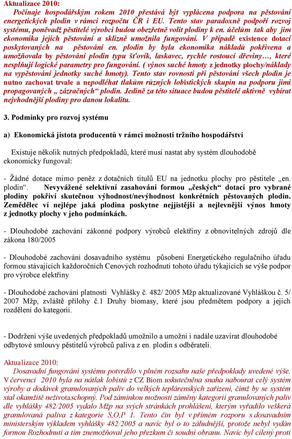 V případě existence dotací poskytovaných na pěstování en.