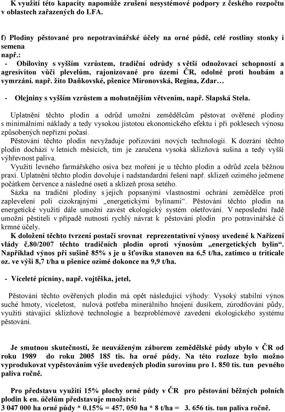 : - Obiloviny s vyšším vzrůstem, tradiční odrůdy s větší odnožovací schopností a agresivitou vůči plevelům, rajonizované pro území ČR, odolné proti houbám a vymrzání. např.