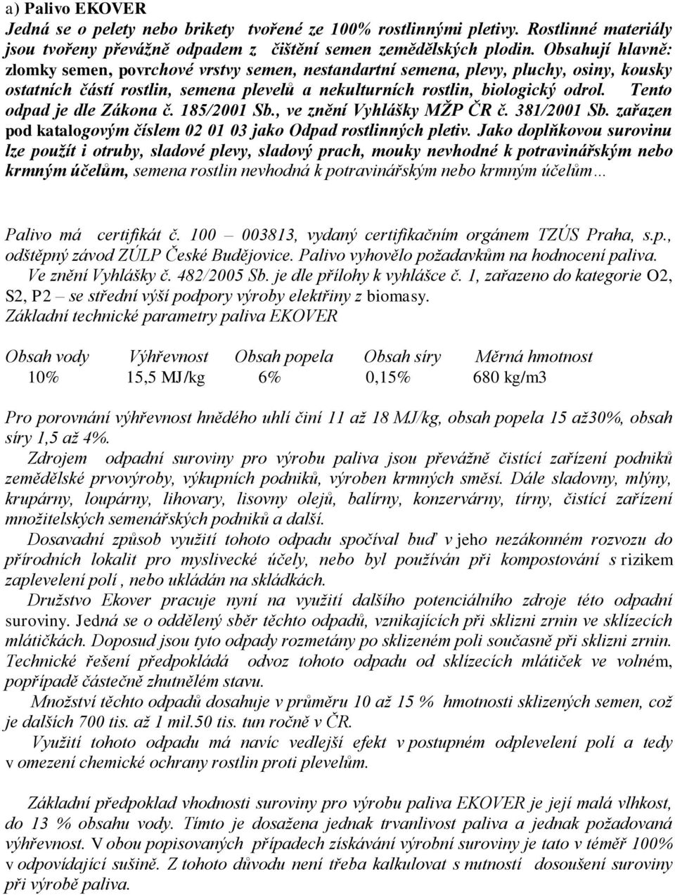 Tento odpad je dle Zákona č. 185/2001 Sb., ve znění Vyhlášky MŽP ČR č. 381/2001 Sb. zařazen pod katalogovým číslem 02 01 03 jako Odpad rostlinných pletiv.