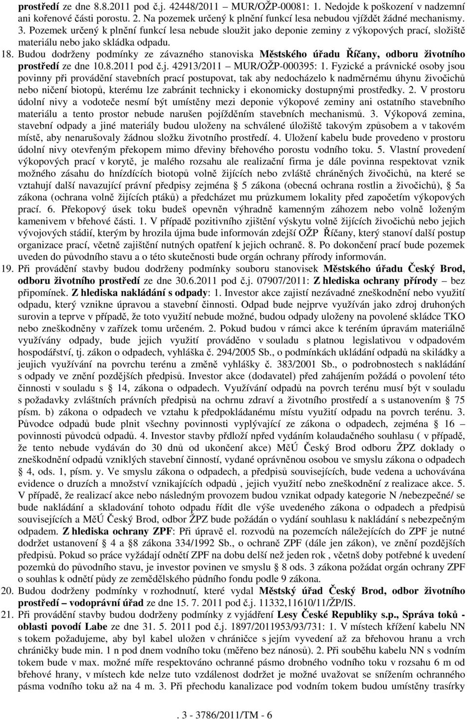 Budou dodrženy podmínky ze závazného stanoviska Městského úřadu Říčany, odboru životního prostředí ze dne 10.8.2011 pod č.j. 42913/2011 MUR/OŽP-000395: 1.