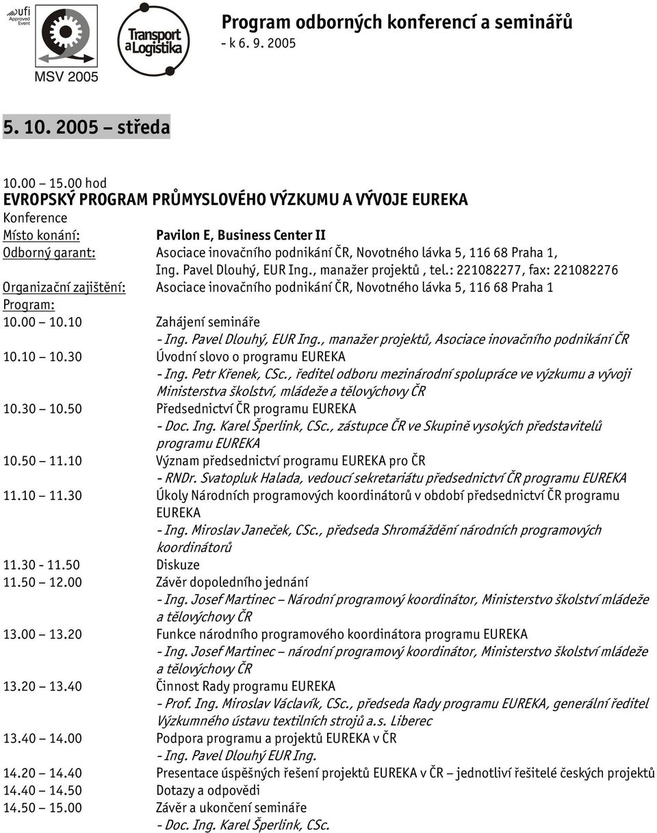 Pavel Dlouhý, EUR Ing., manažer projektů, Asociace inovačního podnikání ČR 10.10 10.30 Úvodní slovo o programu EUREKA - Ing. Petr Křenek, CSc.