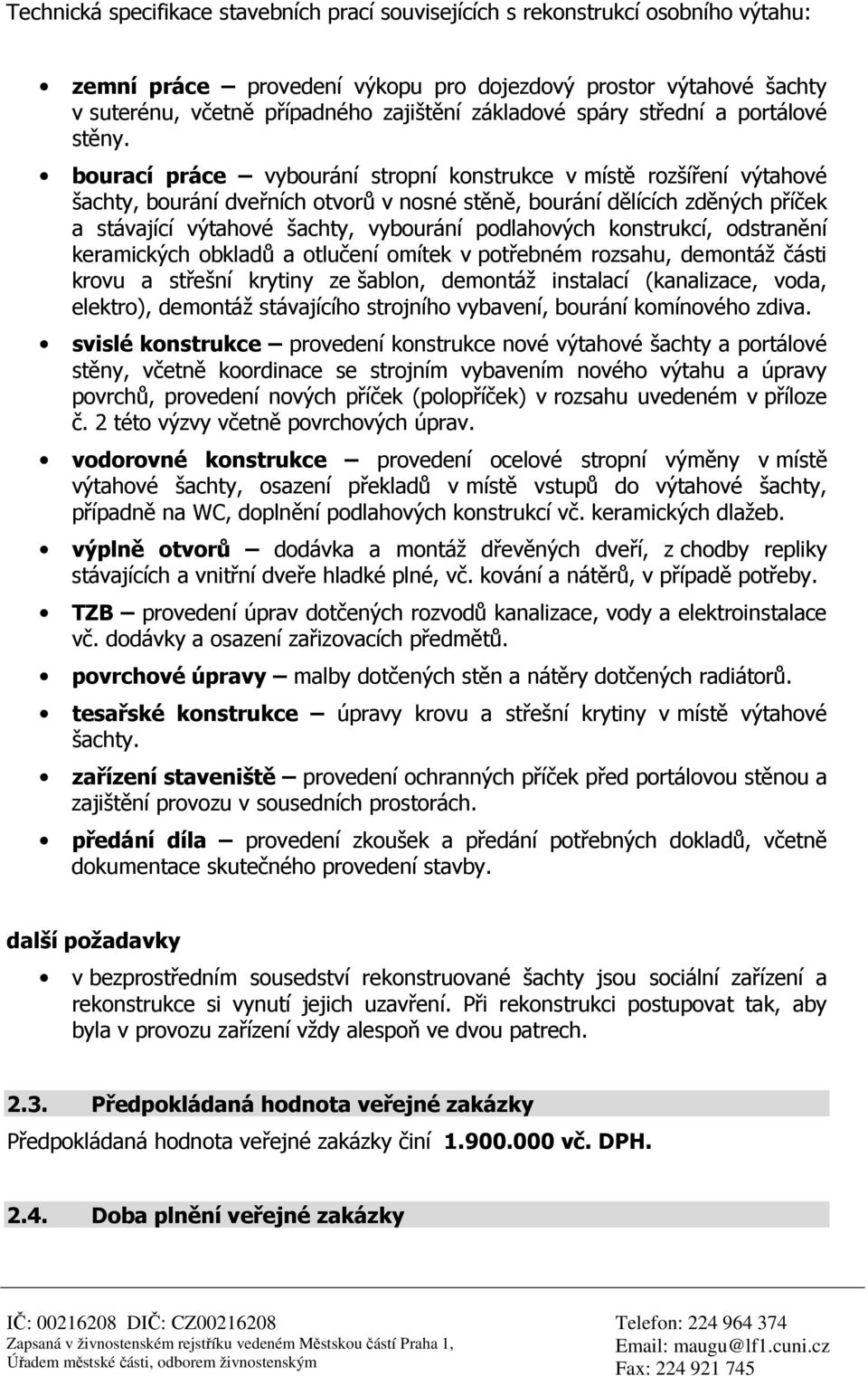 bourací práce vybourání stropní konstrukce v místě rozšíření výtahové šachty, bourání dveřních otvorů v nosné stěně, bourání dělících zděných příček a stávající výtahové šachty, vybourání podlahových