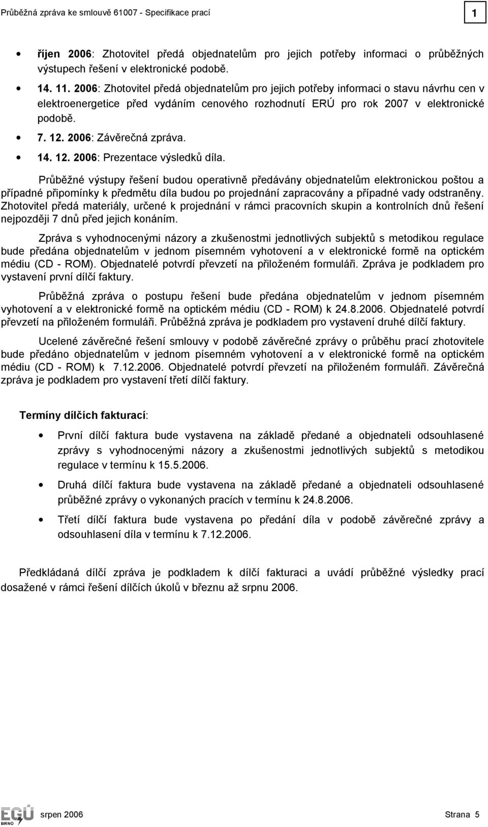 2006: Závěrečná zpráva. 14. 12. 2006: Prezentace výsledků díla.