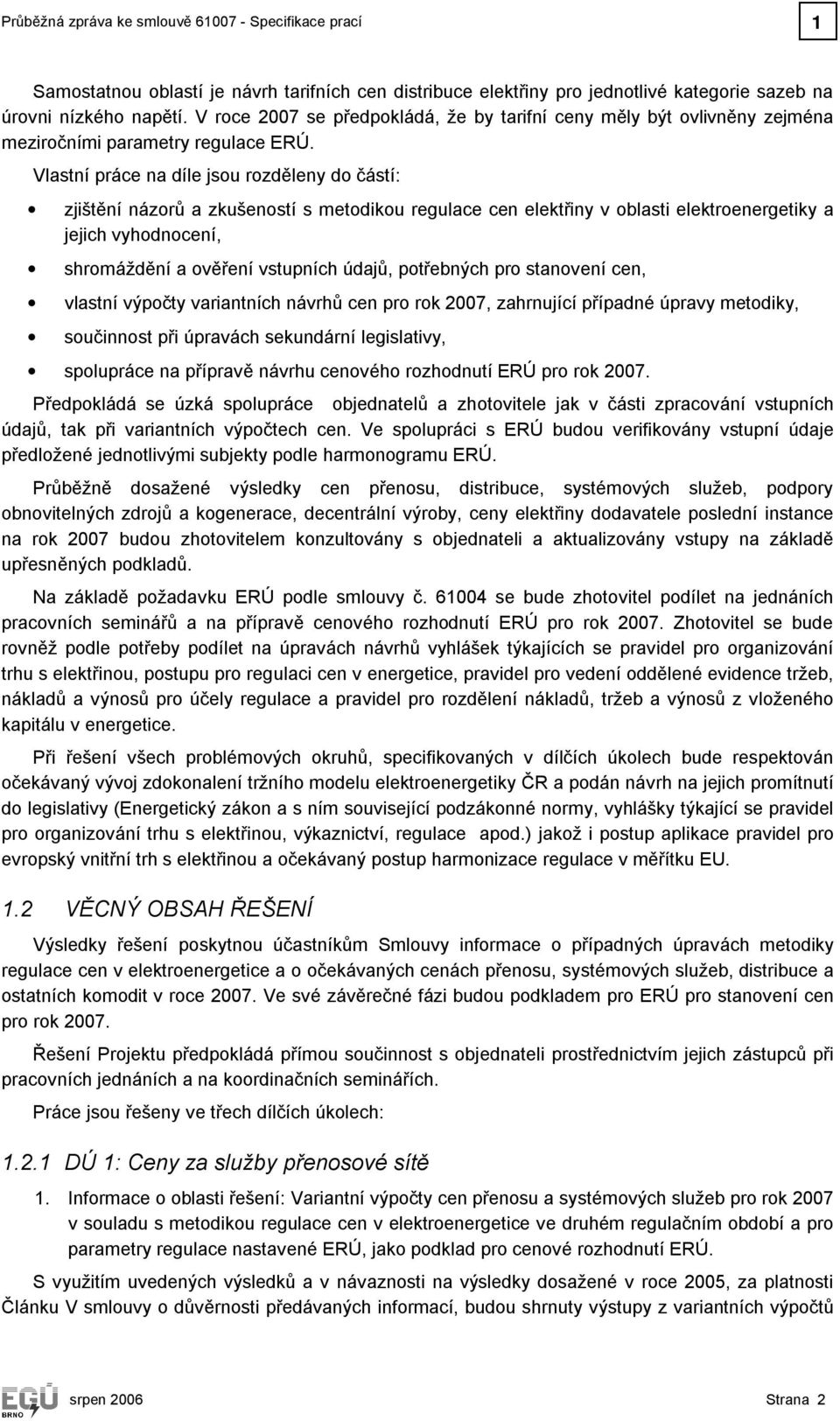 Vlastní práce na díle jsou rozděleny do částí: zjištění názorů a zkušeností s metodikou regulace cen elektřiny v oblasti elektroenergetiky a jejich vyhodnocení, shromáždění a ověření vstupních údajů,