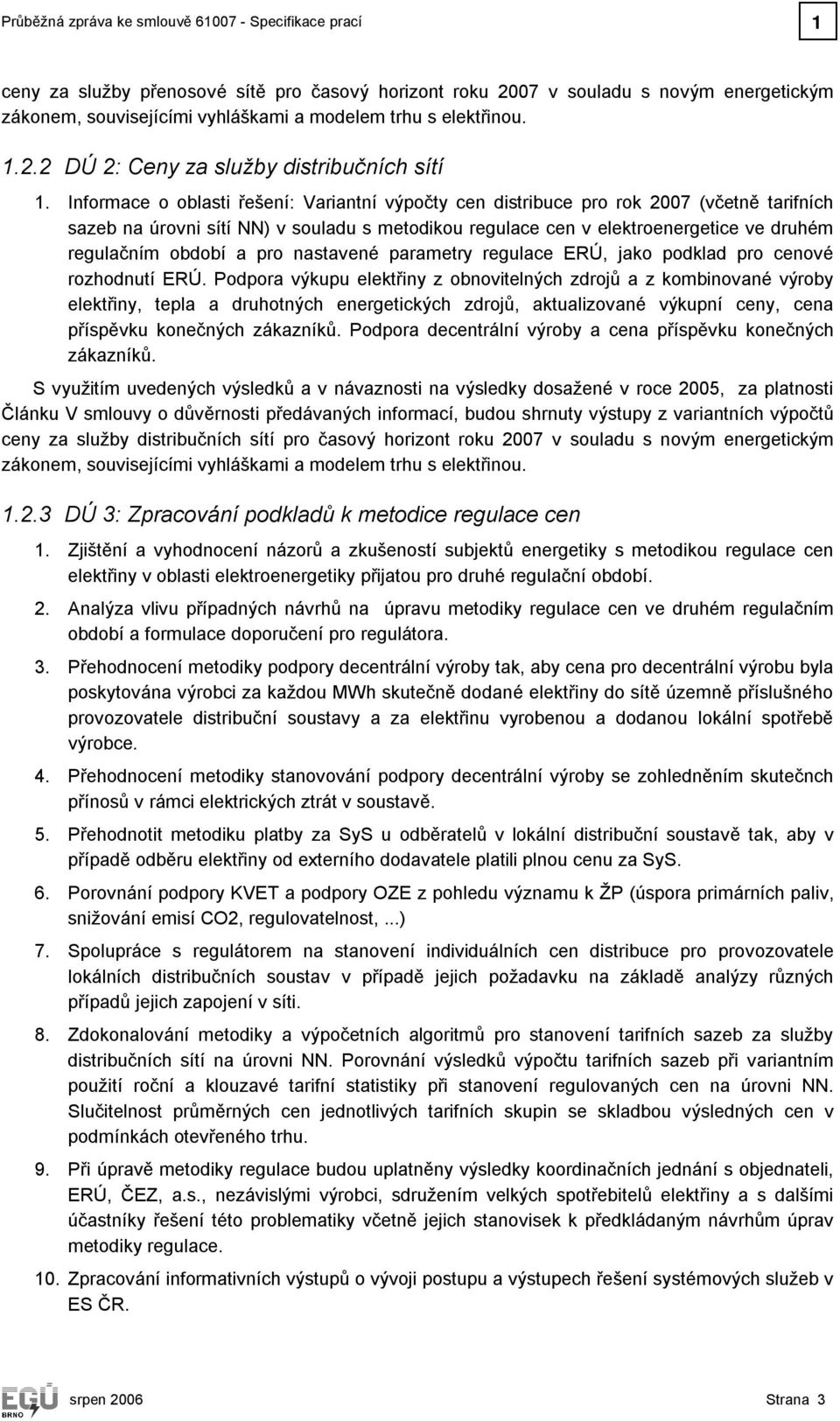 Informace o oblasti řešení: Variantní výpočty cen distribuce pro rok 2007 (včetně tarifních sazeb na úrovni sítí NN) v souladu s metodikou regulace cen v elektroenergetice ve druhém regulačním období